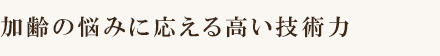 加齢の悩みに応える高い技術力